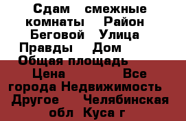 Сдам 2 смежные комнаты  › Район ­ Беговой › Улица ­ Правды  › Дом ­ 1/2 › Общая площадь ­ 27 › Цена ­ 25 000 - Все города Недвижимость » Другое   . Челябинская обл.,Куса г.